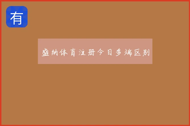 盛纳体育注册今日多端区别